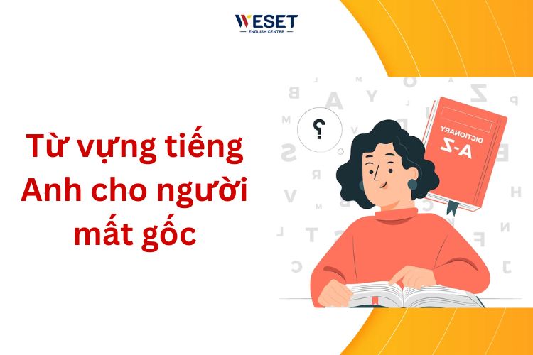 Tìm bộ từ vựng tiếng anh cơ bản cho người mất gốc ở đâu? Tài liệu miễn phí đây nè!