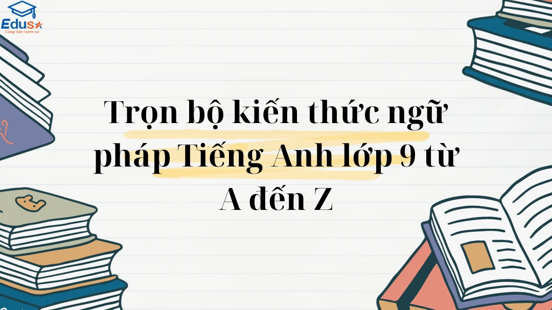 Hướng dẫn soạn tiếng Anh lớp 9 chi tiết (Giúp bạn nắm vững kiến thức)