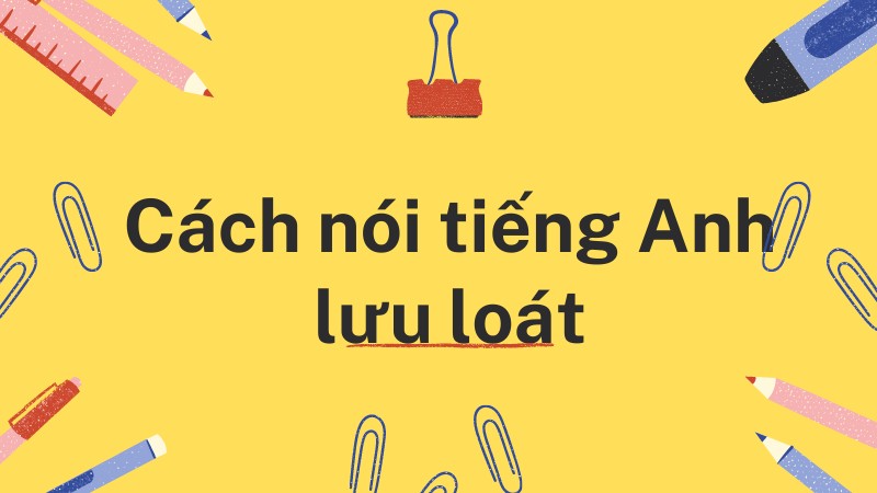 Làm sao để nói tiếng Anh lưu loát hơn mỗi ngày? Phần mềm học tiếng anh giao tiếp sẽ giúp bạn đó.