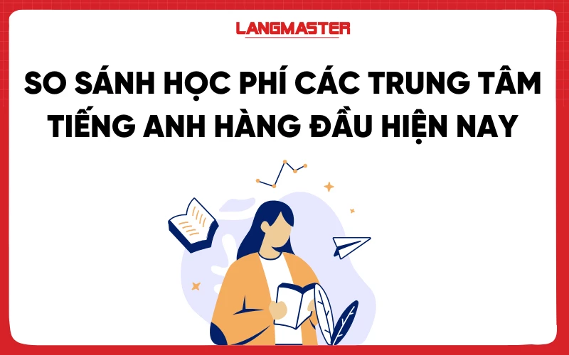 So sánh học phí học tiếng Anh giao tiếp các trung tâm (Giúp bạn đưa ra lựa chọn tốt nhất)