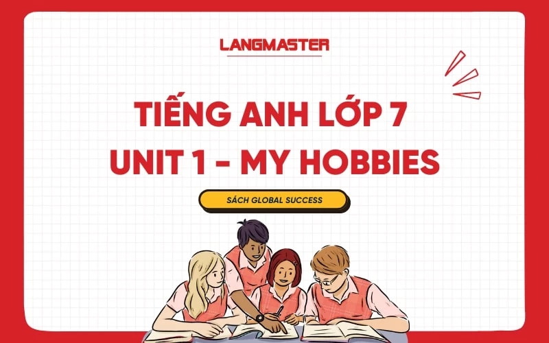 Tiếng Anh lớp 7 Unit 1 học sao cho hiệu quả? Nắm chắc mẹo này điểm cao ngay!