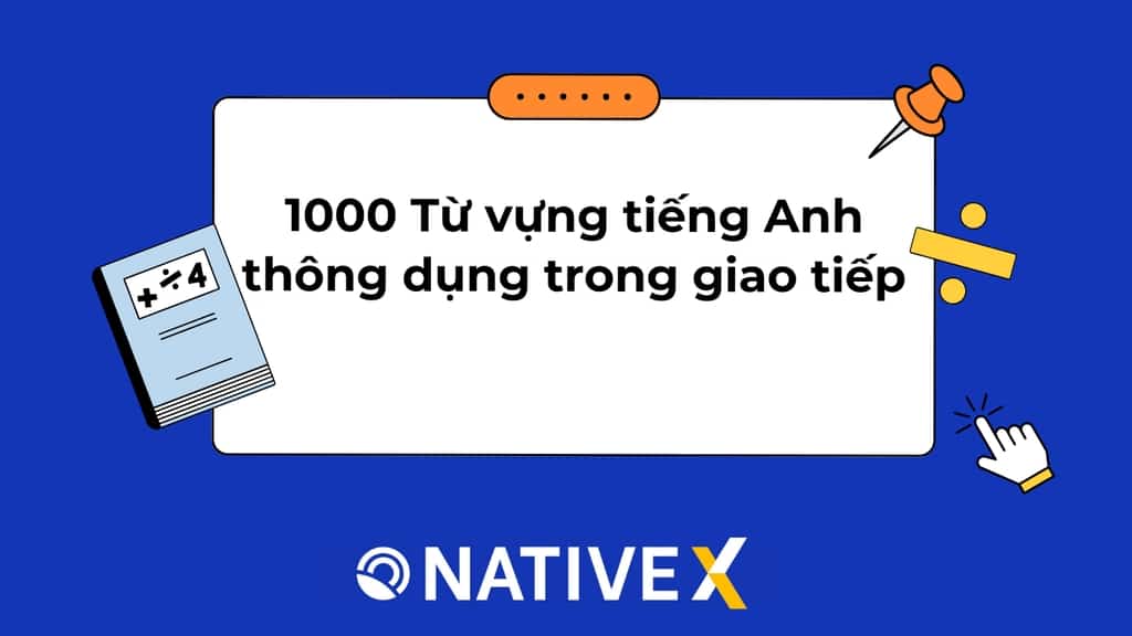 1000 từ vựng tiếng anh thông dụng có thực sự quan trọng? (Nền tảng để giao tiếp tốt)