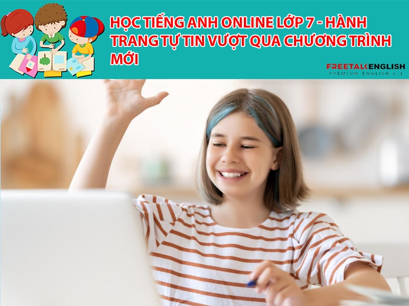 học tiếng anh online lớp 7 chương trình mới miễn phí ở đâu? Thử ngay 3 nền tảng này!