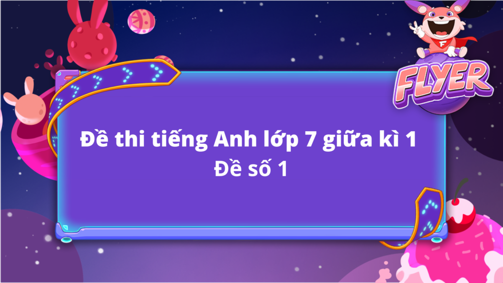Đề tiếng Anh lớp 7 tìm ở đâu? Tổng hợp các dạng bài hay gặp nhất.