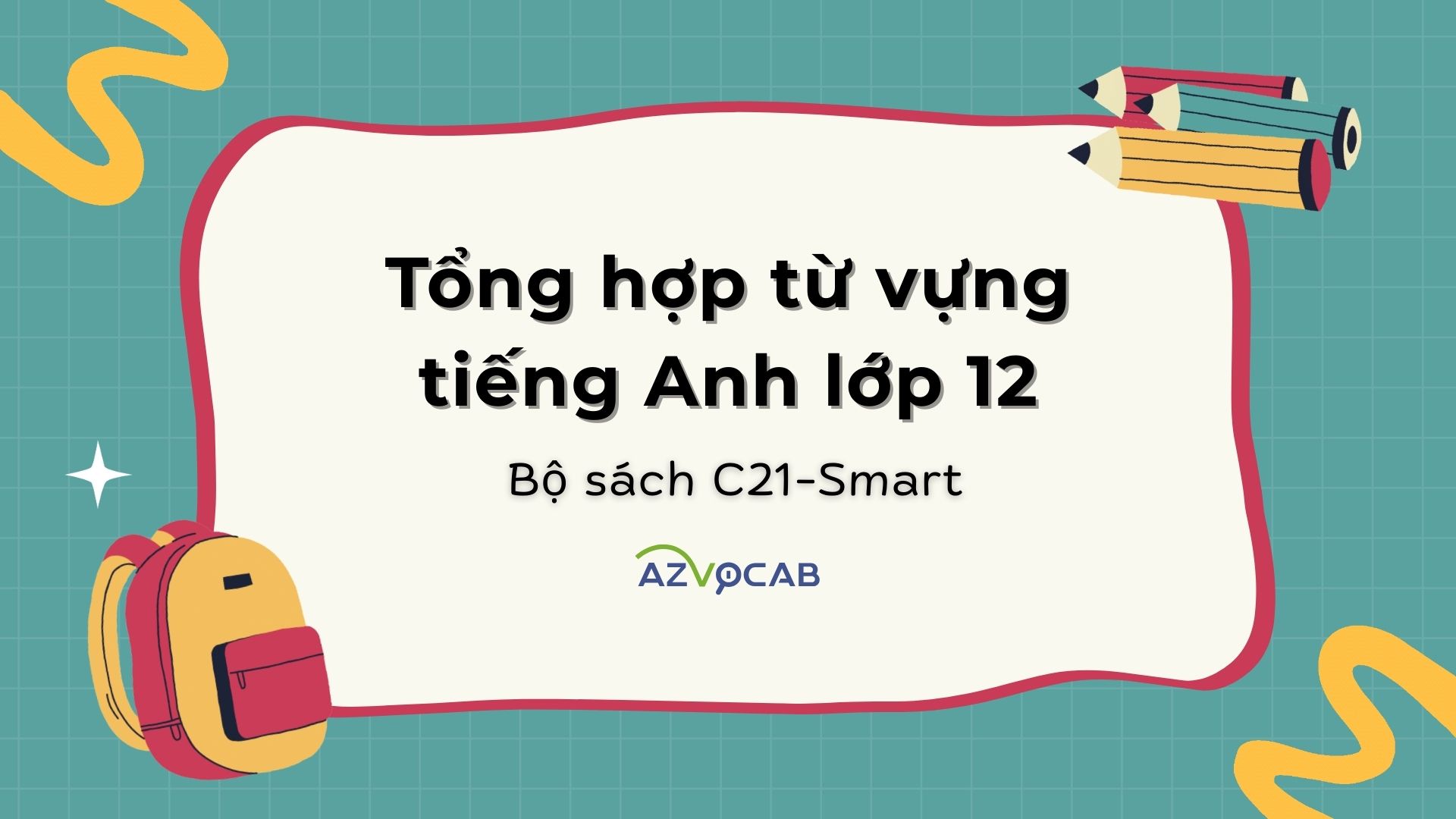 Tổng hợp từ vựng tiếng Anh lớp 12 theo chủ đề (Học nhanh nhớ lâu hơn nhiều)