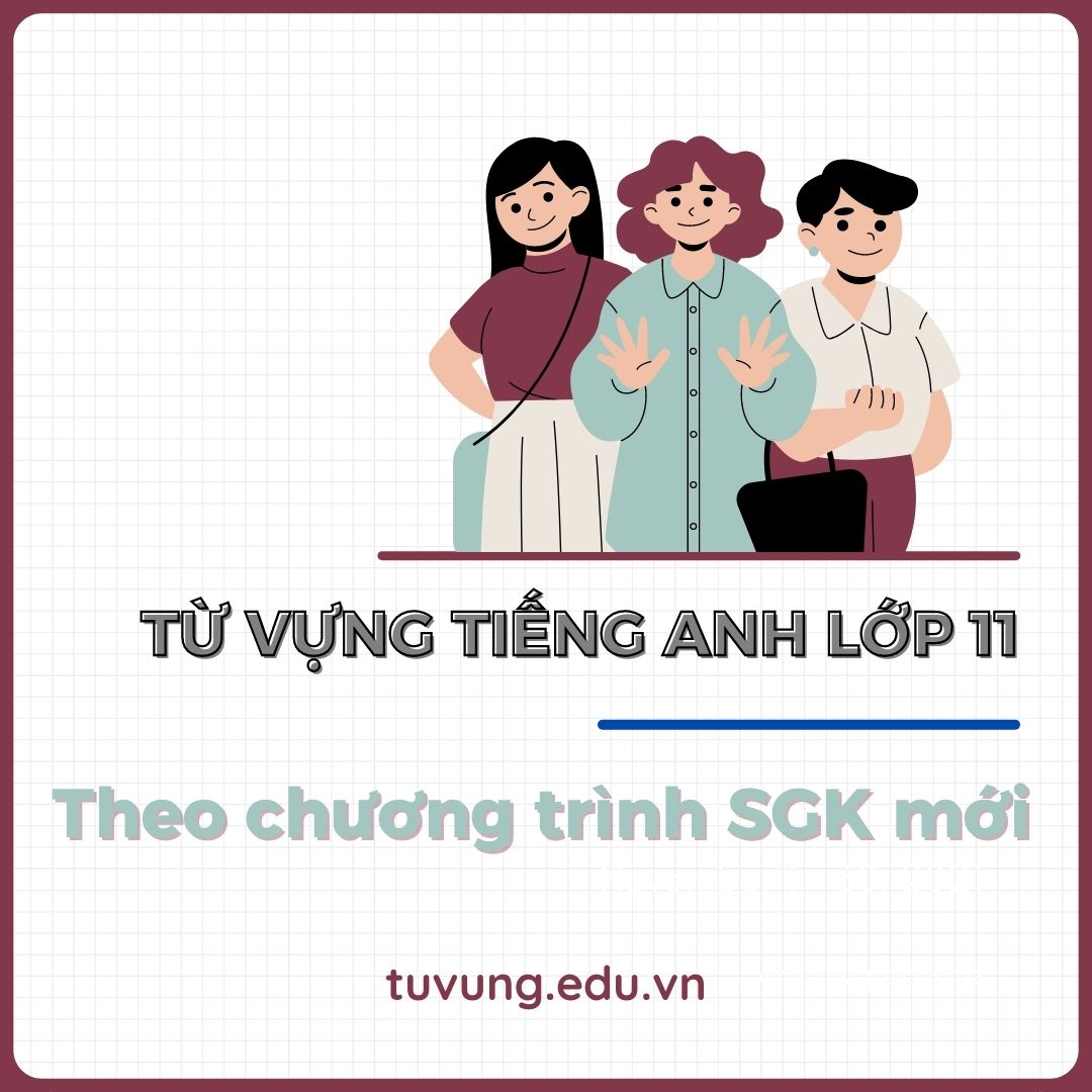 Trọn bộ từ vựng tiếng Anh lớp 11 sách mới? Nắm chắc để thi cử ngon lành.