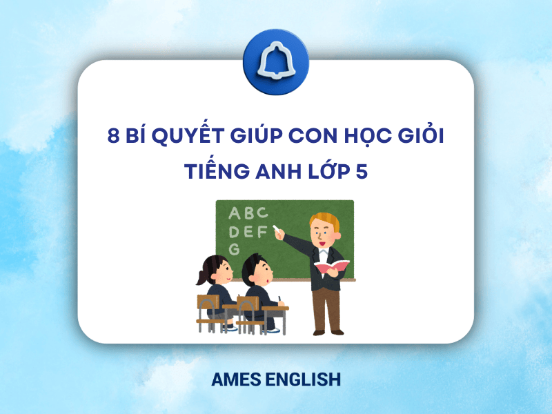 Tiếng anh lớp 5 học sao cho giỏi? Bí kíp giúp bé đạt điểm cao!