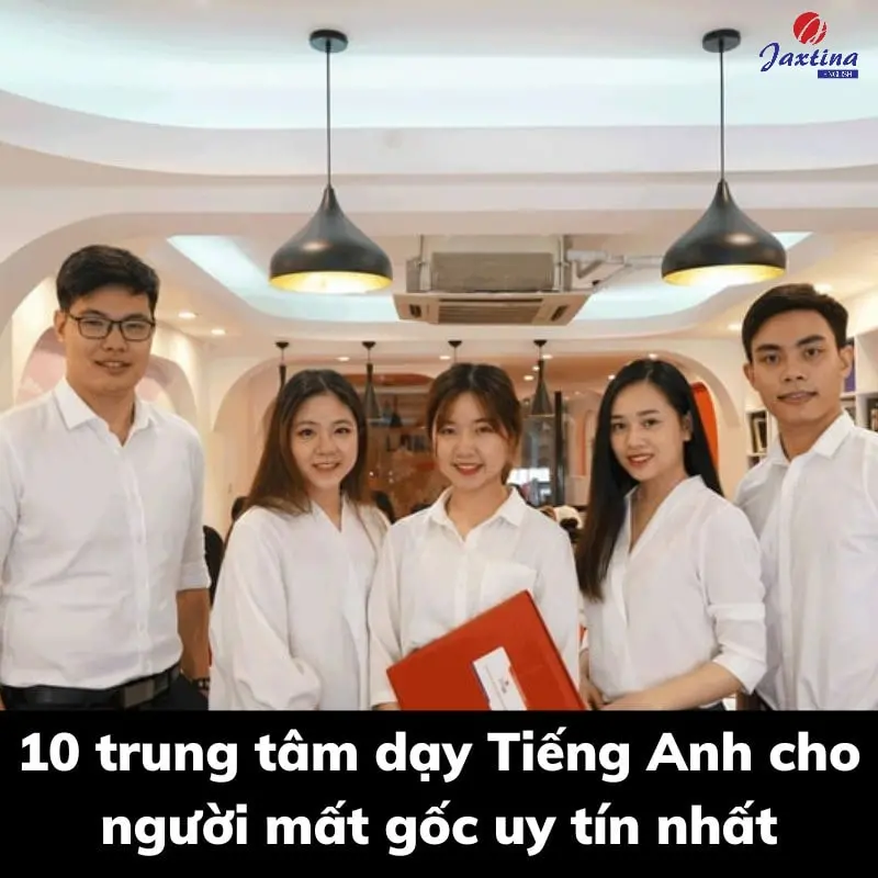Trung tâm tiếng Anh cho người mất gốc chỗ nào dạy hay? Mách bạn vài nơi học cực tốt.