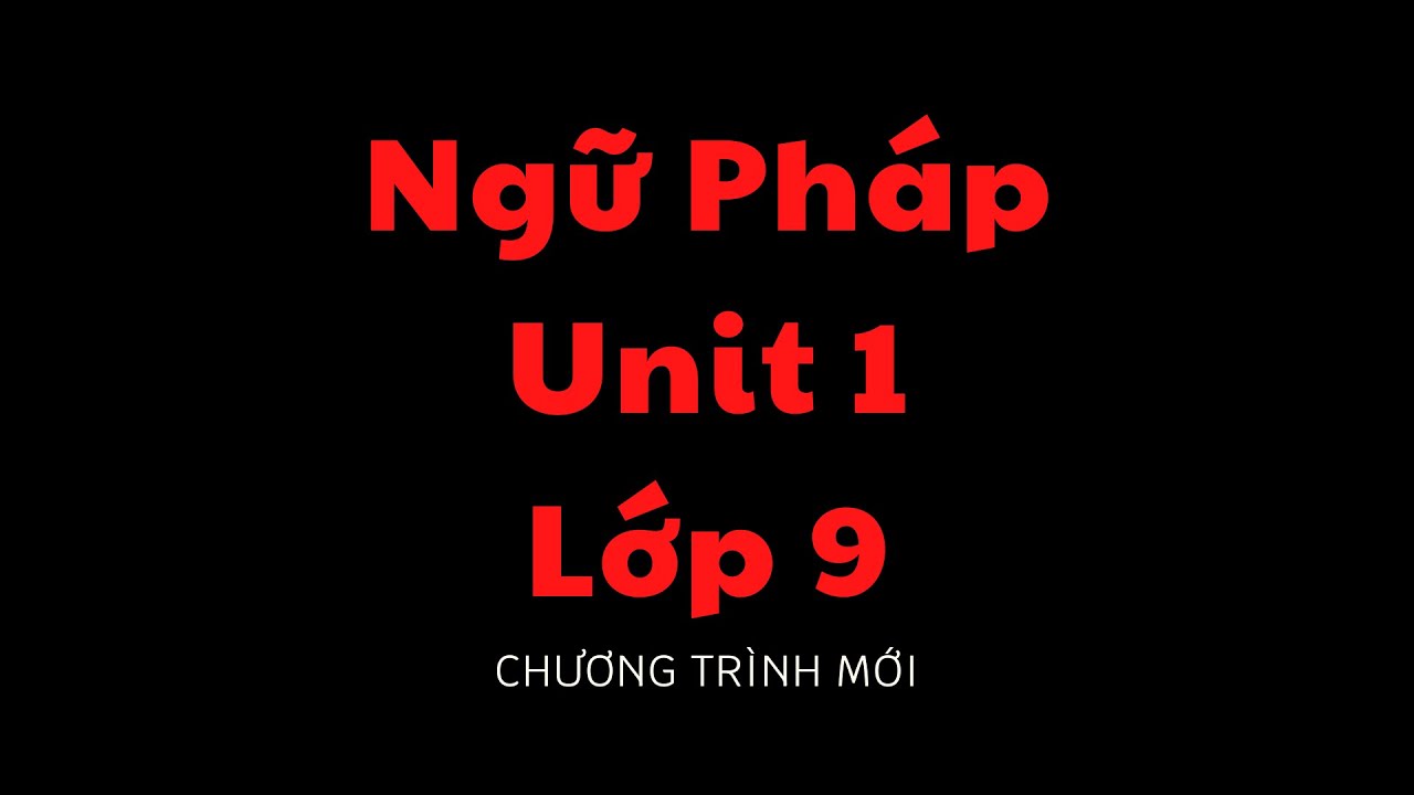 Ngữ pháp tiếng Anh lớp 9 unit 1 khó ư? Mẹo học cực dễ hiểu.