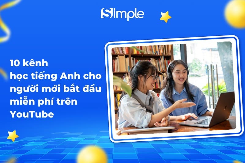 Học tiếng Anh cho người mới bắt đầu miễn phí ở đâu? (Top kênh YouTube chất lượng nhất!)