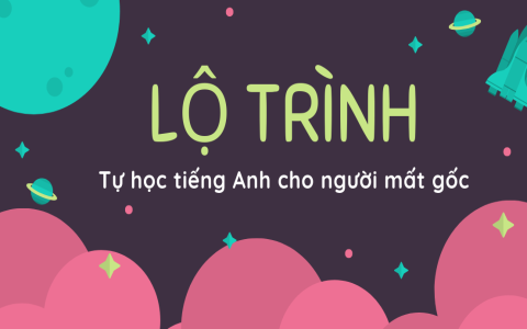 Học tiếng Anh cho người mất gốc: Lộ trình đơn giản nhất!