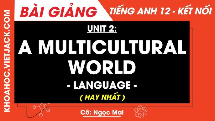 Tiếng Anh lớp 12 Unit 2 học gì? Bí kíp ôn luyện dễ hiểu!