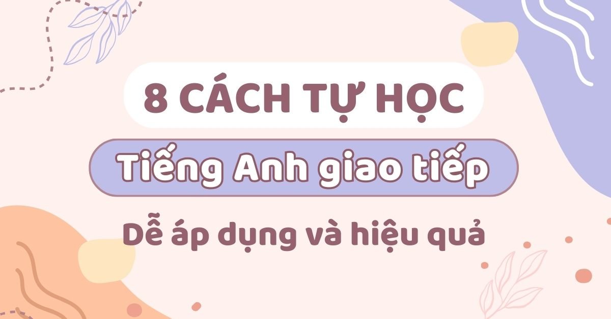 Muốn học tiếng Anh giao tiếp tại nhà hiệu quả? Tham khảo ngay các cách này!