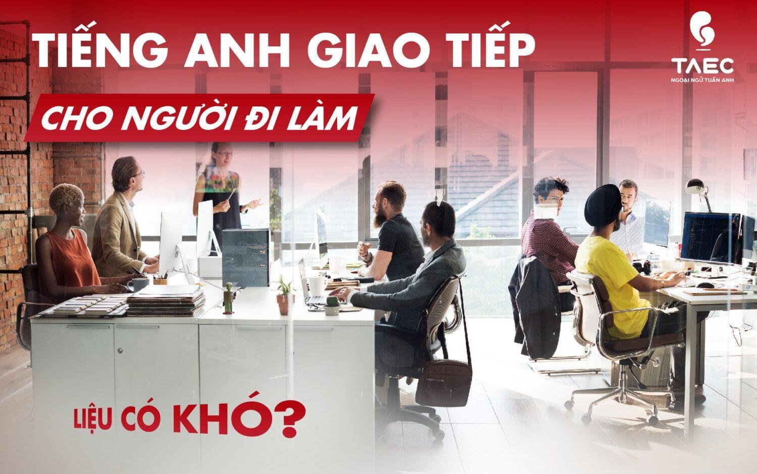 Tiếng anh giao tiếp cho người đi làm khó không? Bí quyết cho người bận rộn.