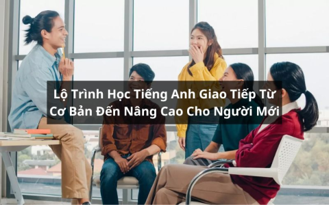 Cần một lộ trình học giao tiếp tiếng Anh? (Đây là 3 bước bạn nên thử ngay).