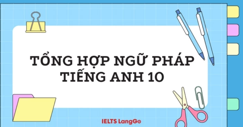 Tiếng anh lớp 10 unit 4 học gì để điểm cao? Tổng hợp kiến thức cốt lõi!