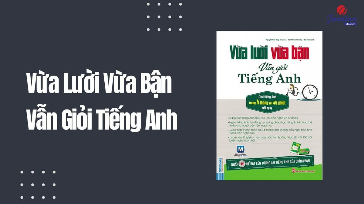 Kinh nghiệm thực tế: vừa lười vừa bận vẫn giỏi tiếng Anh không hề khó như bạn nghĩ đâu.