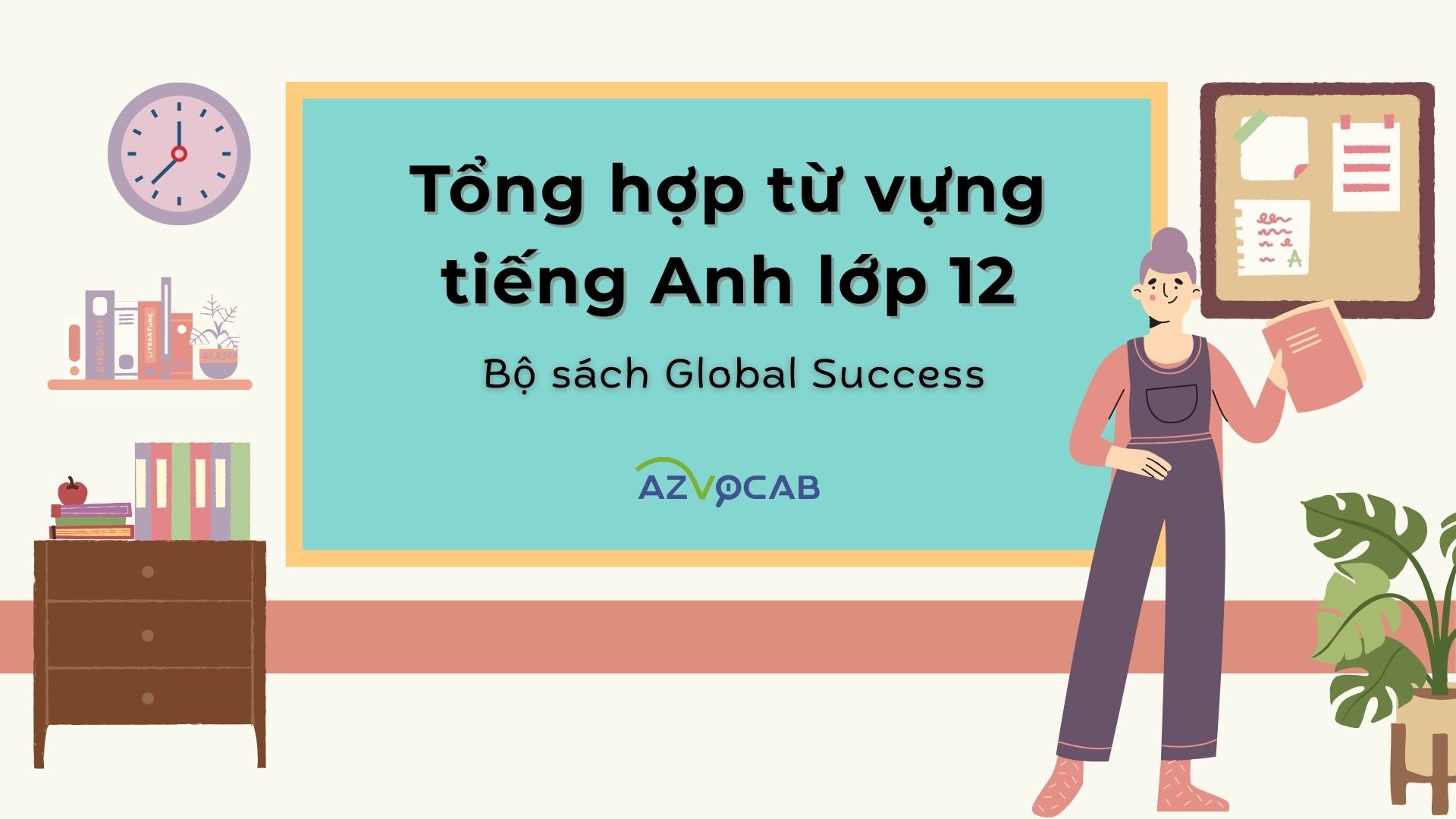 Tổng hợp từ vựng tiếng Anh lớp 12 theo chủ đề (Học nhanh nhớ lâu hơn nhiều)