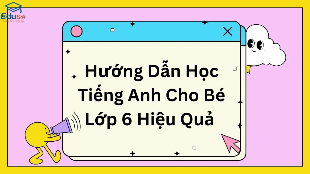 Học tiếng anh lớp 6 tập 2 sao cho hiệu quả? Khám phá ngay các mẹo học cực dễ nhớ lâu.