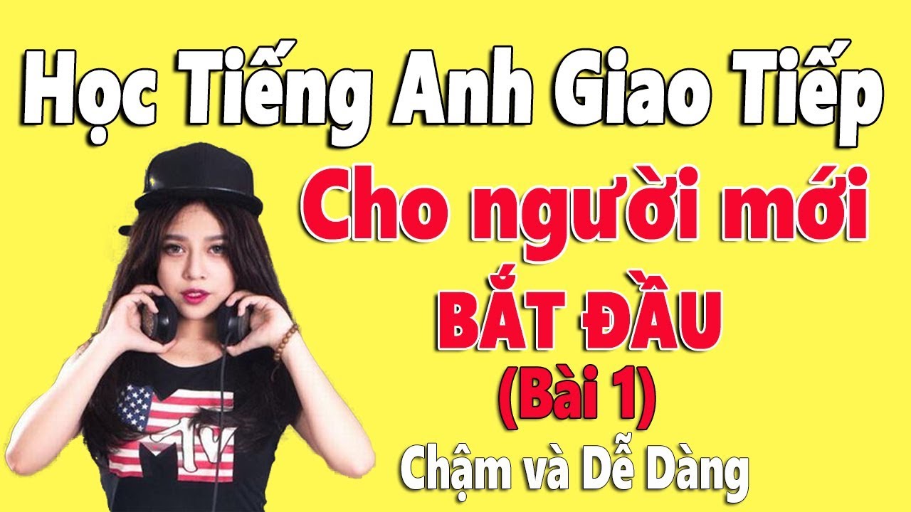 Học tiếng Anh cho người mới bắt đầu bài 1 thật dễ! (Phương pháp siêu đơn giản)
