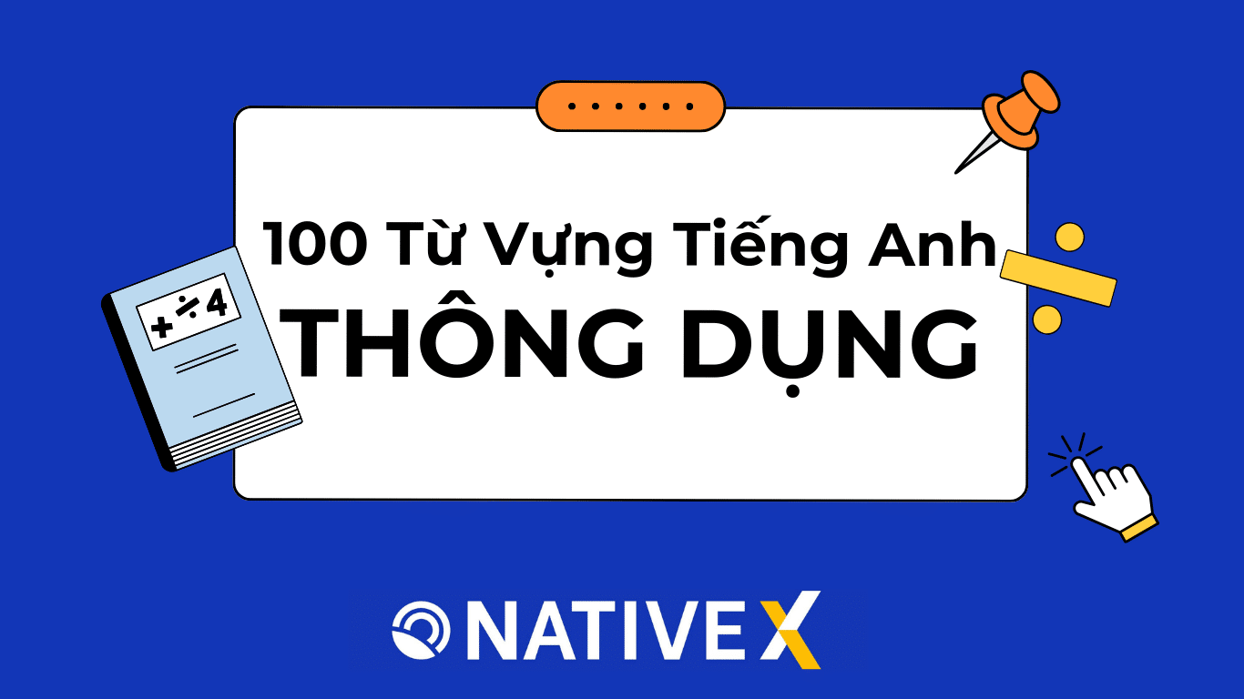 Tổng hợp 100 từ vựng tiếng anh thông dụng nhất hiện nay? Cập nhật ngay để không lỗi thời.