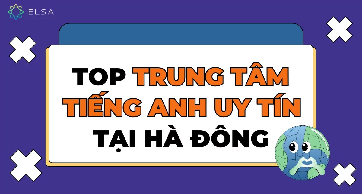 Trung tâm tiếng anh uy tín tại hà đông tìm ở đâu tốt? Mách bạn cách chọn chuẩn không cần chỉnh.
