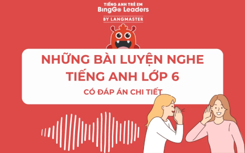 Luyện đề tiếng anh lớp 6 thường xuyên (Giúp bé tự tin hơn khi vào phòng thi)