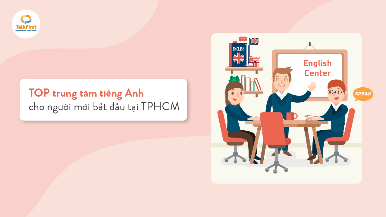 Chọn trung tâm dạy tiếng Anh cho người mới bắt đầu thế nào? Kinh nghiệm thực tế cho bạn.