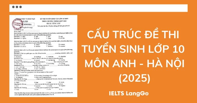 Cấu trúc đề thi tuyển sinh lớp 10 môn tiếng anh năm nay có gì mới? Cập nhật thông tin liền!