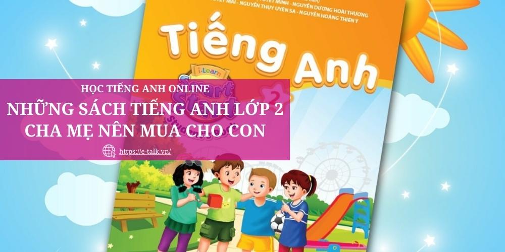 Mua sách tiếng Anh lớp 2 ở đâu tốt nhất? Gợi ý những nhà sách uy tín cho ba mẹ.