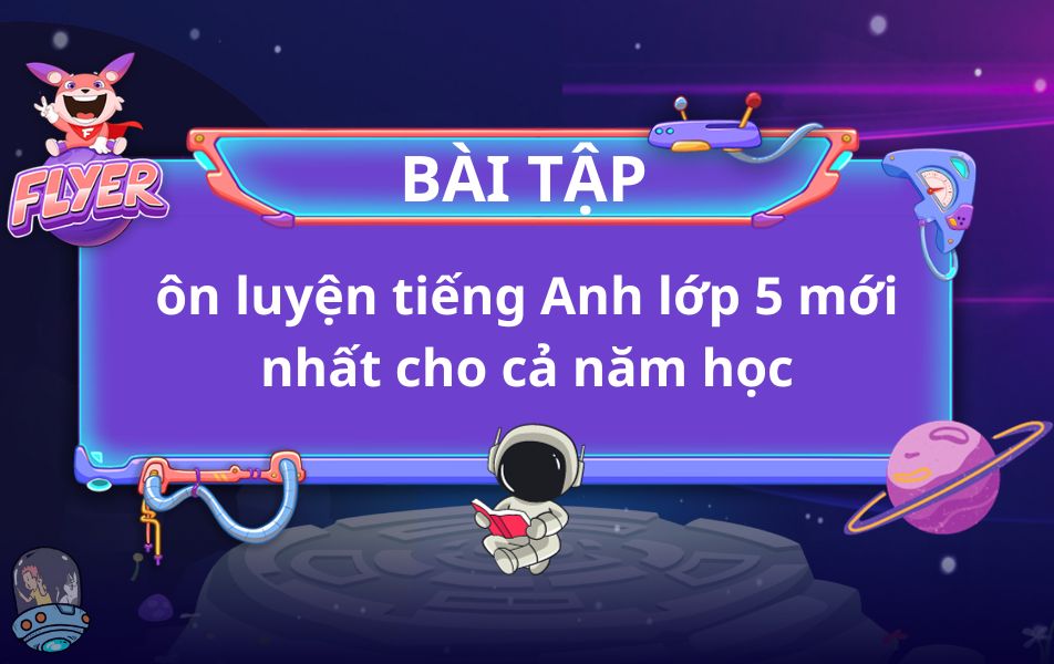 Bài tập tiếng Anh lớp 5 theo chương trình mới nhất? Cập nhật kiến thức chuẩn sách giáo khoa.