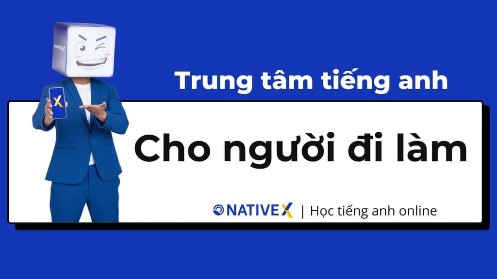 Review trung tâm tiếng Anh cho người đi làm ở đâu uy tín? (Mách bạn vài địa chỉ)