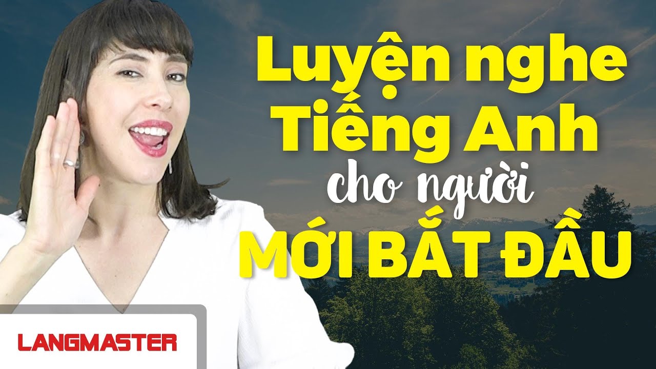 Luyện nghe tiếng Anh cho người mới bắt đầu thế nào? Bí quyết đơn giản hiệu quả bất ngờ.
