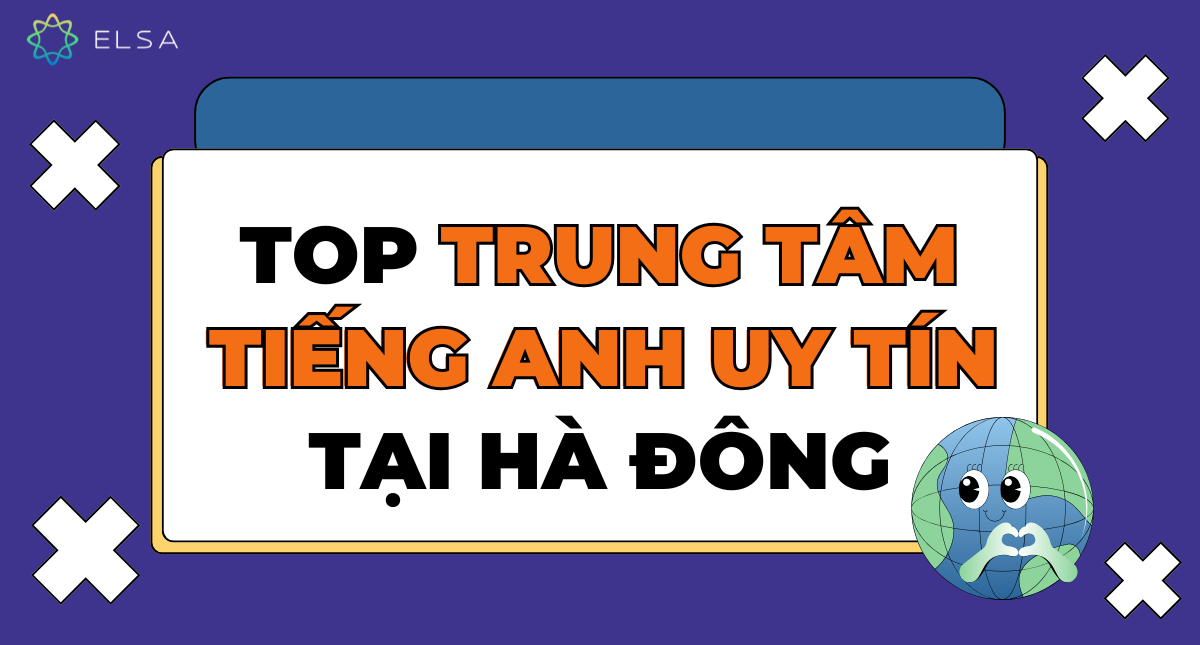Tìm trung tâm tiếng anh uy tín tại hà đông ở đâu là tốt nhất? (Bỏ túi ngay danh sách các địa chỉ chất lượng hàng đầu)