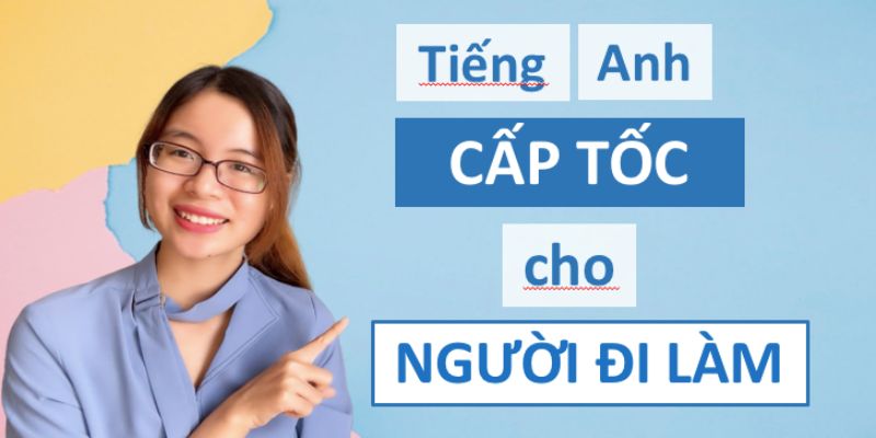 Học tiếng Anh cấp tốc cho người đi làm: Tài liệu & Phương pháp.