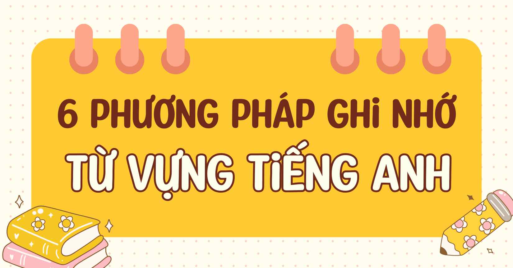 Từ vựng tiếng anh lớp 11 học thế nào? Phương pháp ghi nhớ siêu tốc hiệu quả!