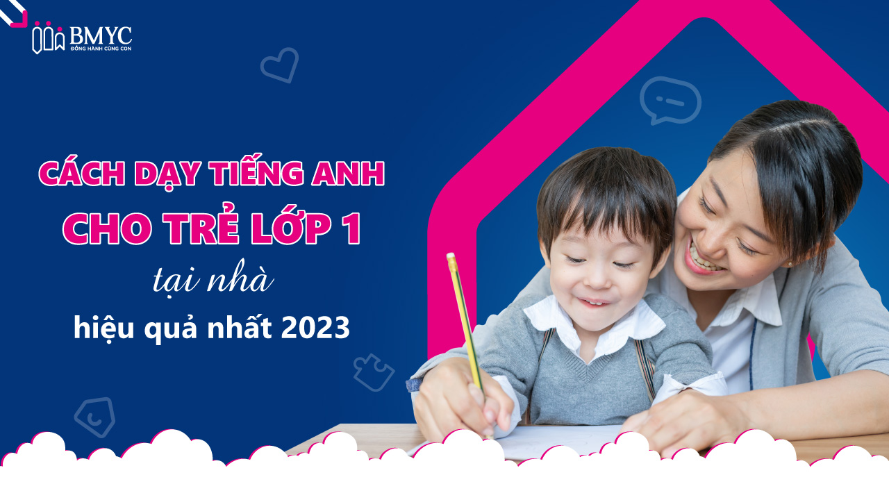 Cách dạy học tiếng Anh lớp 1 tại nhà siêu dễ (Ba mẹ nào cũng làm được cho con)