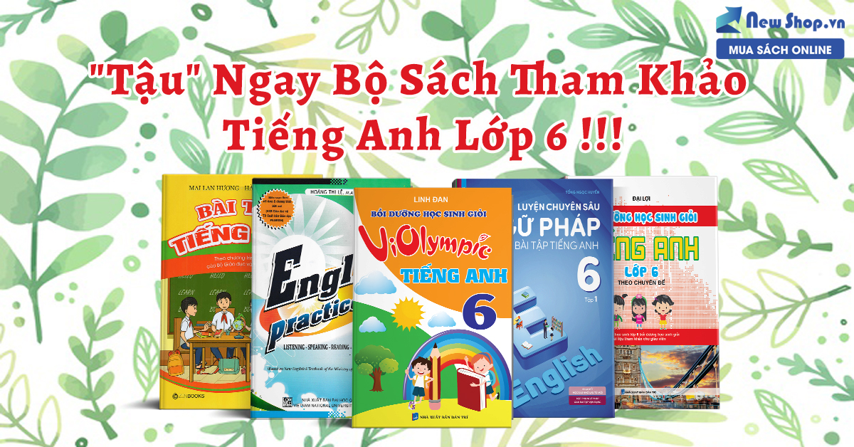 Sách tiếng anh lớp 6 nào tốt nhất hiện nay? Tham khảo ngay 3 cuốn cực hay.