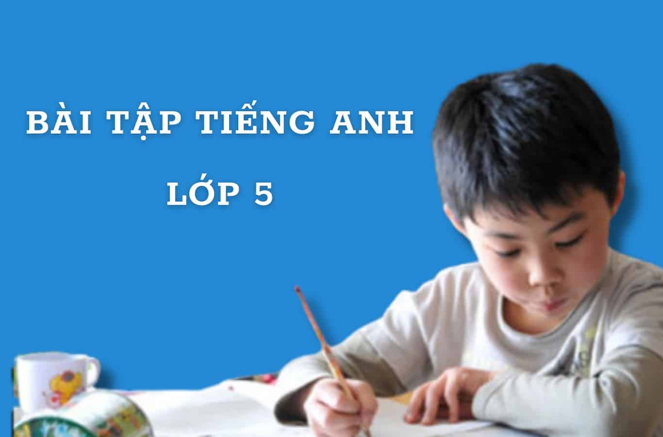Bài tập tiếng anh lớp 5 có đáp án chi tiết (Giúp bé tự học hiệu quả tại nhà)