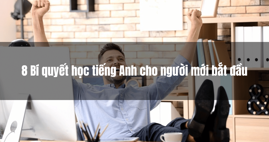 Bí quyết học tiếng Anh cơ bản cho người mới bắt đầu? Học cách này nhớ lâu lắm!