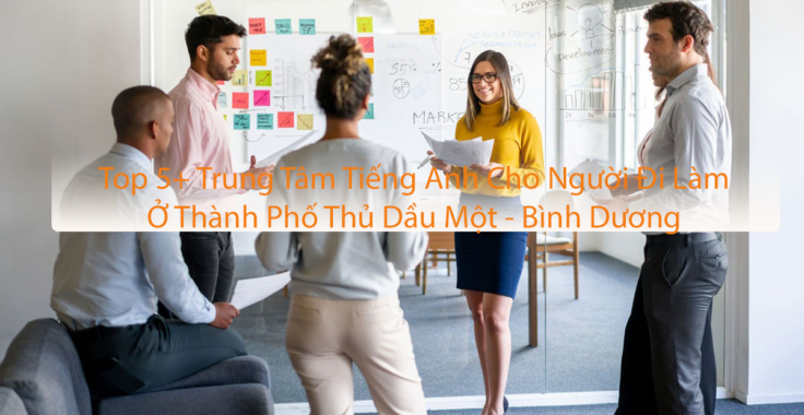 Tìm lớp học tiếng Anh cho người đi làm ở Bình Dương? Đừng bỏ qua các gợi ý này.
