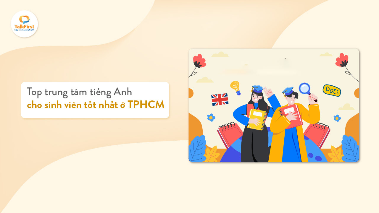 Trung tâm tiếng Anh cho sinh viên TPHCM học phí ra sao? Tìm nơi học tốt giá phải chăng.