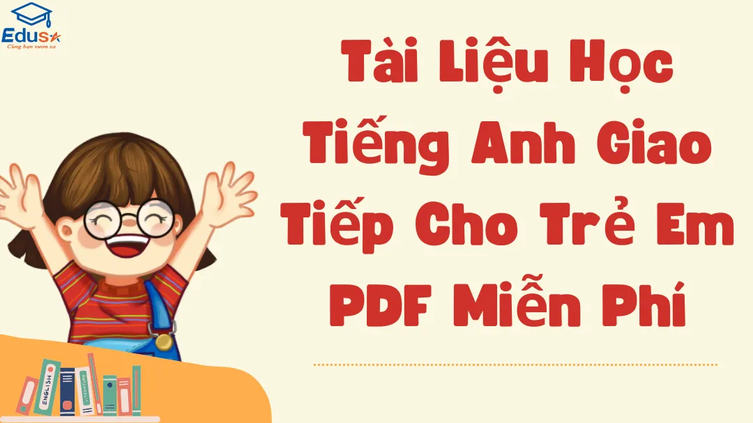 Cách dạy giao tiếp tiếng anh cho trẻ: Tài liệu miễn phí dễ tìm