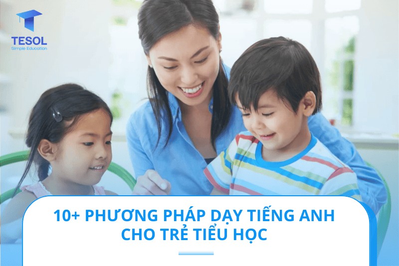 dạy tiếng anh cho học sinh tiểu học hiệu quả ra sao (3 mẹo nhanh giúp trẻ tiến bộ)