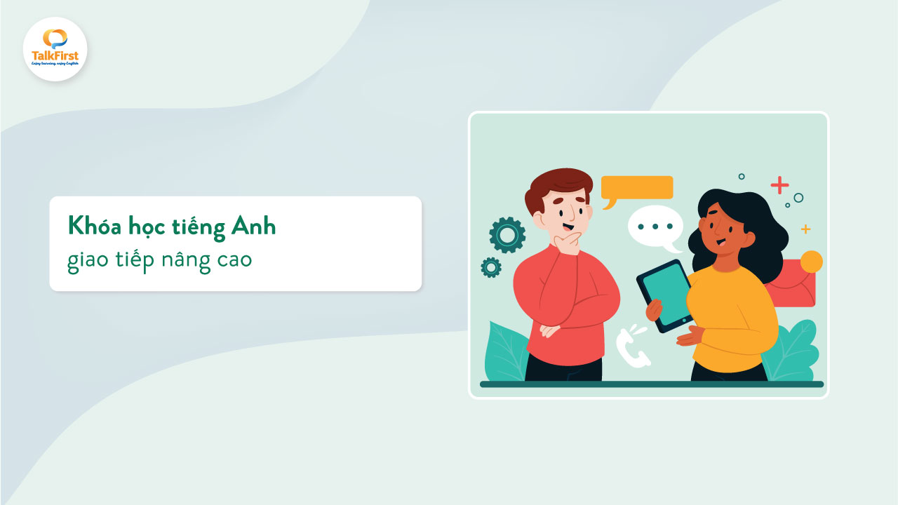 Học tiếng anh giao tiếp nâng cao ở đâu tốt? Tìm lớp chất lượng cực dễ!