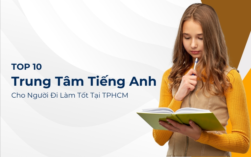 Top 10 trung tâm tiếng anh tốt nhất tphcm dành cho người đi làm