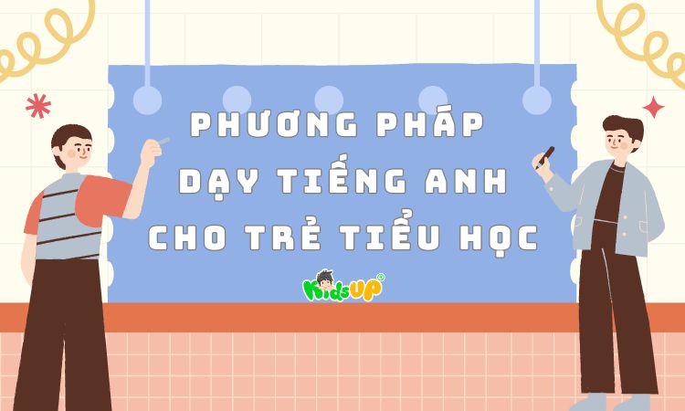 Phương pháp dạy tiếng Anh cho bé tiểu học nhanh giao tiếp tốt hơn