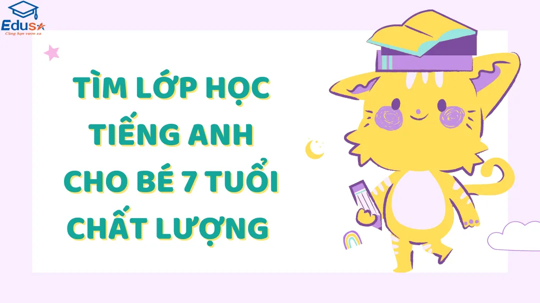 Tìm lớp học tiếng anh cho bé 7 tuổi chất lượng? Xem ngay top trung tâm tốt