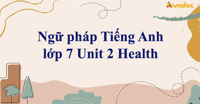 Ngữ pháp tiếng anh lớp 7 unit 2 dễ hiểu (Giải thích cặn kẽ kèm bài tập vận dụng)