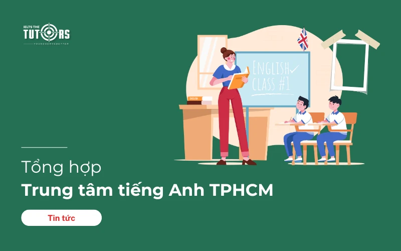 Trung tâm tiếng anh tốt nhất Việt Nam tại Tp.HCM? Khám phá top 3 đề xuất